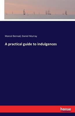 A Practical Guide to Indulgences (Paperback)