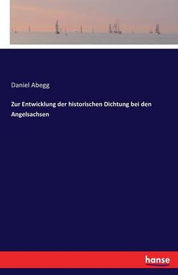 Zur Entwicklung Der Historischen Dichtung Bei Den Angelsachsen (Paperback)