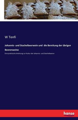 Johannis- Und Stachelbeerwein Und Die Bereitung Der Ubrigen Beerenweine (Paperback)