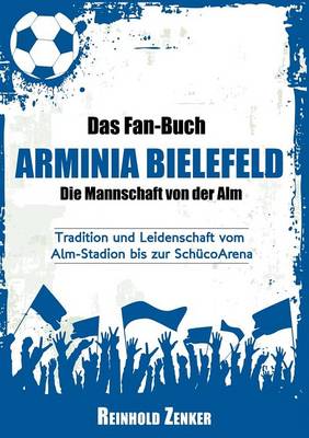 Das Fan-Buch Arminia Bielefeld - Die Mannschaft Von Der Alm (Paperback)
