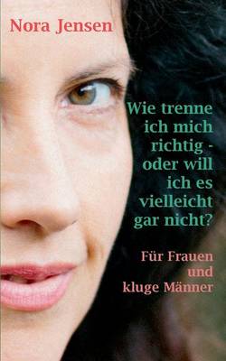 Wie Trenne Ich Mich Richtig - Oder Will Ich Es Vielleicht Gar Nicht? (Paperback)