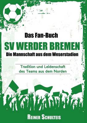 Das Fan-Buch Sv Werder Bremen - Die Mannschaft Aus Dem Weserstadion (Paperback)