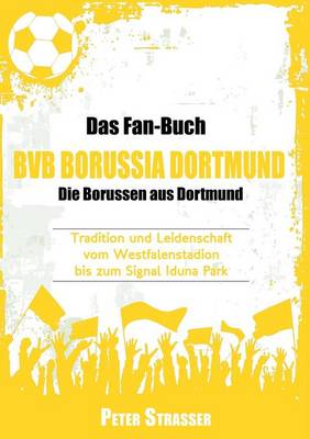 Das Fan-Buch Bvb Borussia Dortmund - Die Borussen Aus Dortmund (Paperback)