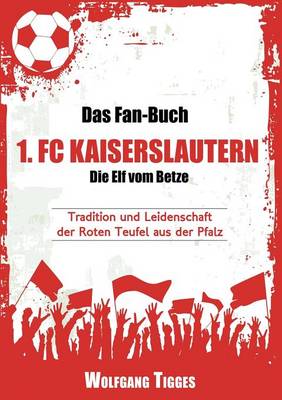 Das Fan-Buch 1. FC Kaiserslautern - Die Elf Vom Betze (Paperback)