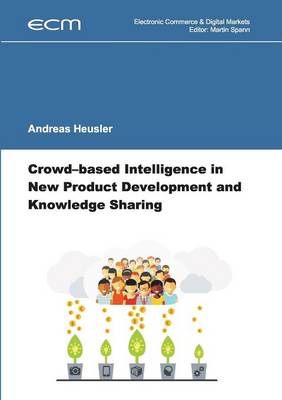 Crowd-Based Intelligence in New Product Development and Knowledge Sharing (Paperback)