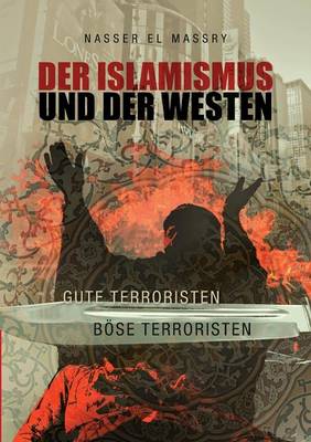 Der Islamismus Und Der Westen Gute Terroristen Bose Terroristen (Paperback)