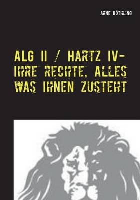 Alg II / Hartz IV - Ihre Rechte, Alles Was Ihnen Zusteht (Paperback)