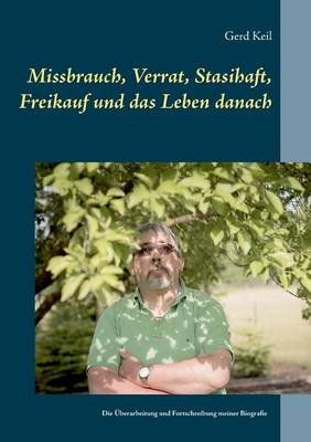 Missbrauch, Verrat, Stasihaft, Freikauf Und Das Leben Danach (Paperback)