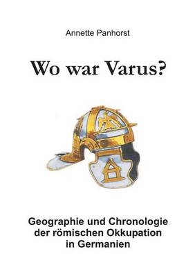 Wo war Varus?: Geographie und Chronologie der roemischen Okkupation in Germanien (Paperback)