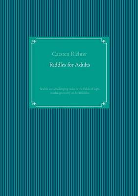 Riddles for Adults: flexible and challenging tasks in the fields of logic, maths, geometry and textriddles (Paperback)