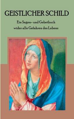 Geistlicher Schild - Ein Segen- und Gebetbuch wider alle Gefahren des Lebens (Paperback)