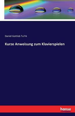 Kurze Anweisung Zum Klavierspielen (Paperback)