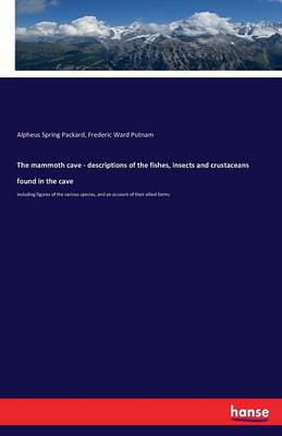 The Mammoth Cave - Descriptions of the Fishes, Insects and Crustaceans Found in the Cave (Paperback)