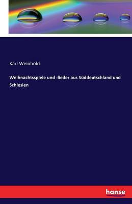 Weihnachtsspiele Und -Lieder Aus Suddeutschland Und Schlesien (Paperback)