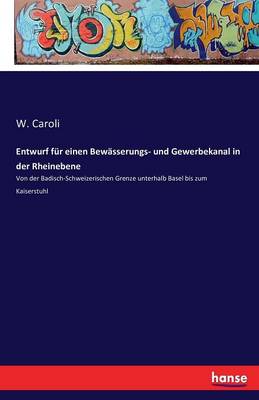 Entwurf Fur Einen Bewasserungs- Und Gewerbekanal in Der Rheinebene (Paperback)