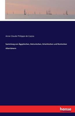Sammlung Von Agyptischen, Hetrurischen, Griechischen Und Romischen Altertumern (Paperback)