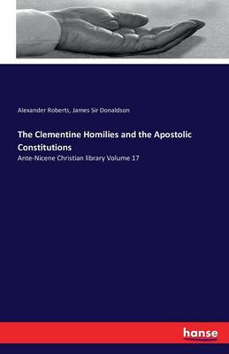 The Clementine Homilies and the Apostolic Constitutions (Paperback)
