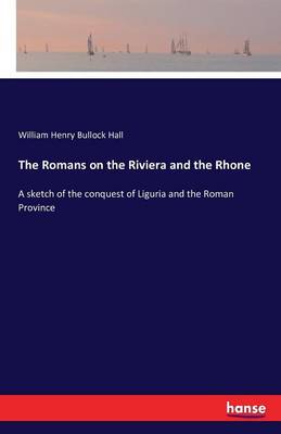 The Romans on the Riviera and the Rhone (Paperback)