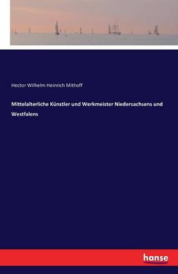 Mittelalterliche Kunstler Und Werkmeister Niedersachsens Und Westfalens (Paperback)