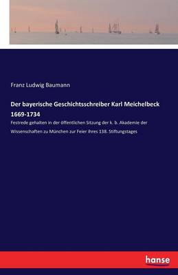 Der Bayerische Geschichtsschreiber Karl Meichelbeck 1669-1734 (Paperback)