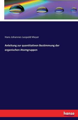 Anleitung Zur Quantitativen Bestimmung Der Organischen Atomgruppen (Paperback)