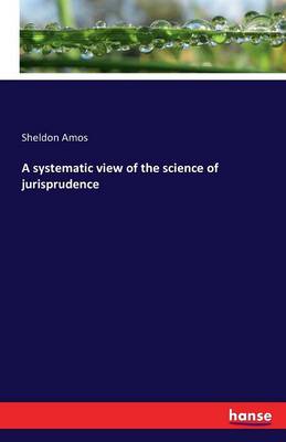 A Systematic View of the Science of Jurisprudence (Paperback)