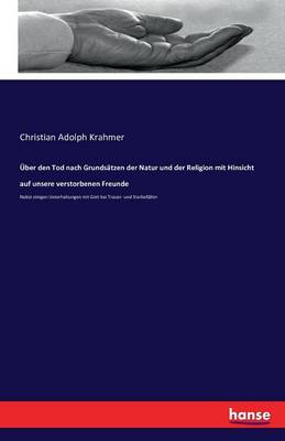 Uber Den Tod Nach Grundsatzen Der Natur Und Der Religion Mit Hinsicht Auf Unsere Verstorbenen Freunde (Paperback)