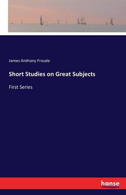 Short Studies on Great Subjects (Paperback)