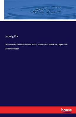 Eine Auswahl Der Beliebtesten Volks-, Vaterlands-, Soldaten-, Jager- Und Studentenlieder (Paperback)