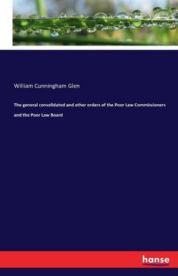 The General Consolidated and Other Orders of the Poor Law Commissioners and the Poor Law Board (Paperback)