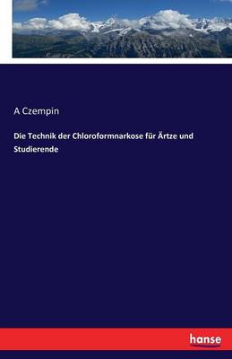 Die Technik Der Chloroformnarkose F r rtze Und Studierende (Paperback)