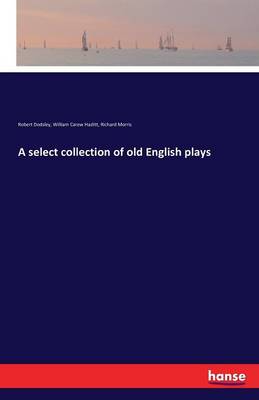 A Select Collection of Old English Plays (Paperback)