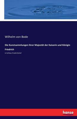 Die Kunstsammlungen Ihrer Majestat Der Kaiserin Und Konigin Friedrich (Paperback)