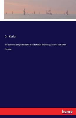 Die Statuten Der Philosophischen Fakultat Wurzburg in Ihrer Fruhesten Fassung (Paperback)