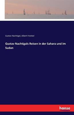 Gustav Nachtigals Reisen in Der Sahara Und Im Sudan (Paperback)