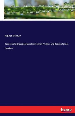 Das Deutsche Kriegsdienstgesetz Mit Seinen Pflichten Und Rechten Fur Den Einzelnen (Paperback)