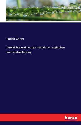Geschichte Und Heutige Gestalt Der Englischen Komunalverfassung (Paperback)