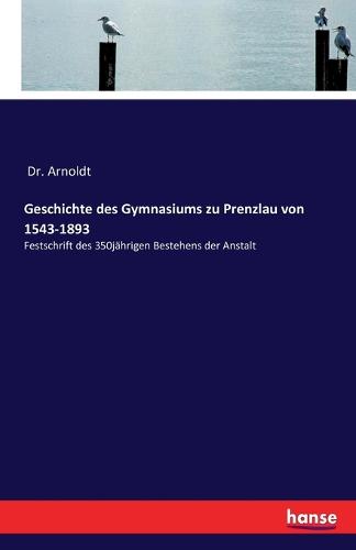 Geschichte Des Gymnasiums Zu Prenzlau Von 1543-1893 (Paperback)