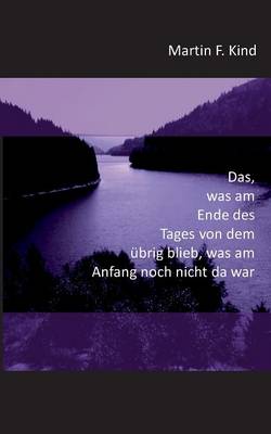 Das Was Am Ende Des Tages Von Dem Ubrig Blieb Was Am Anfang Noch Nicht Da War (Paperback)