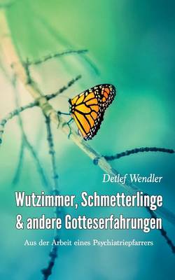Wutzimmer, Schmetterlinge Und Andere Gotteserfahrungen (Paperback)