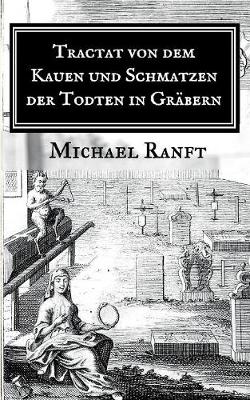 Tractat Von Dem Kauen Und Schmatzen Der Todten in Grabern, Worin Die Wahre Beschaffenheit Derer Hungarischen Vampyrs Und Blut-Sauger Gezeigt, Auch Alle Von Dieser Materie Biher Zum Vorschein Gekommene Schrifften Recensiret Werden (Paperback)