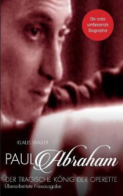 Paul Abraham. Der Tragische Konig Der Operette (Paperback)