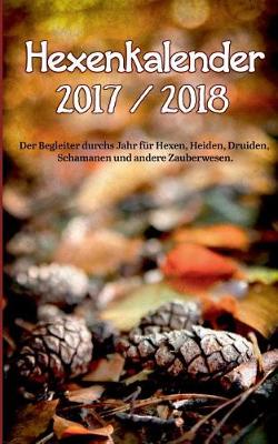 Hexenkalender 2017/2018: Der Begleiter durchs Jahr fur Hexen, Heiden, Druiden, Schamanen und andere Zauberwesen. (Paperback)