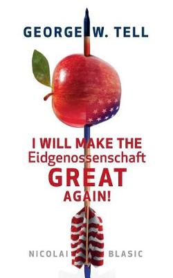 George W. Tell - I Will Make the Eidgenossenschaft Great Again (Paperback)