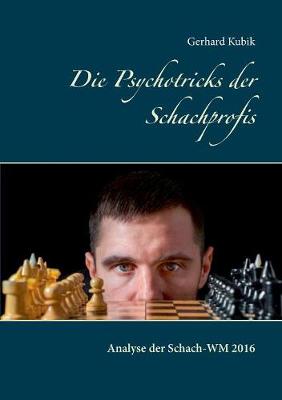 Die Psychotricks der Schachprofis: Analyse der Schach-WM 2016 (Paperback)