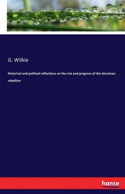 Historical and Political Reflections on the Rise and Progress of the American Rebellion (Paperback)