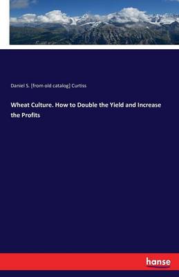 Wheat Culture. How to Double the Yield and Increase the Profits (Paperback)