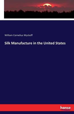 Silk Manufacture in the United States (Paperback)