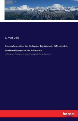 Untersuchungen ber Den Einfluss Des Kochsalzes, Des Kaffee's Und Der Muskelbewegungen Auf Den Stoffwechsel (Paperback)