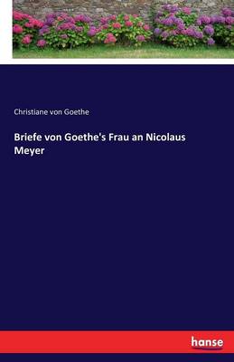 Briefe Von Goethe's Frau an Nicolaus Meyer (Paperback)